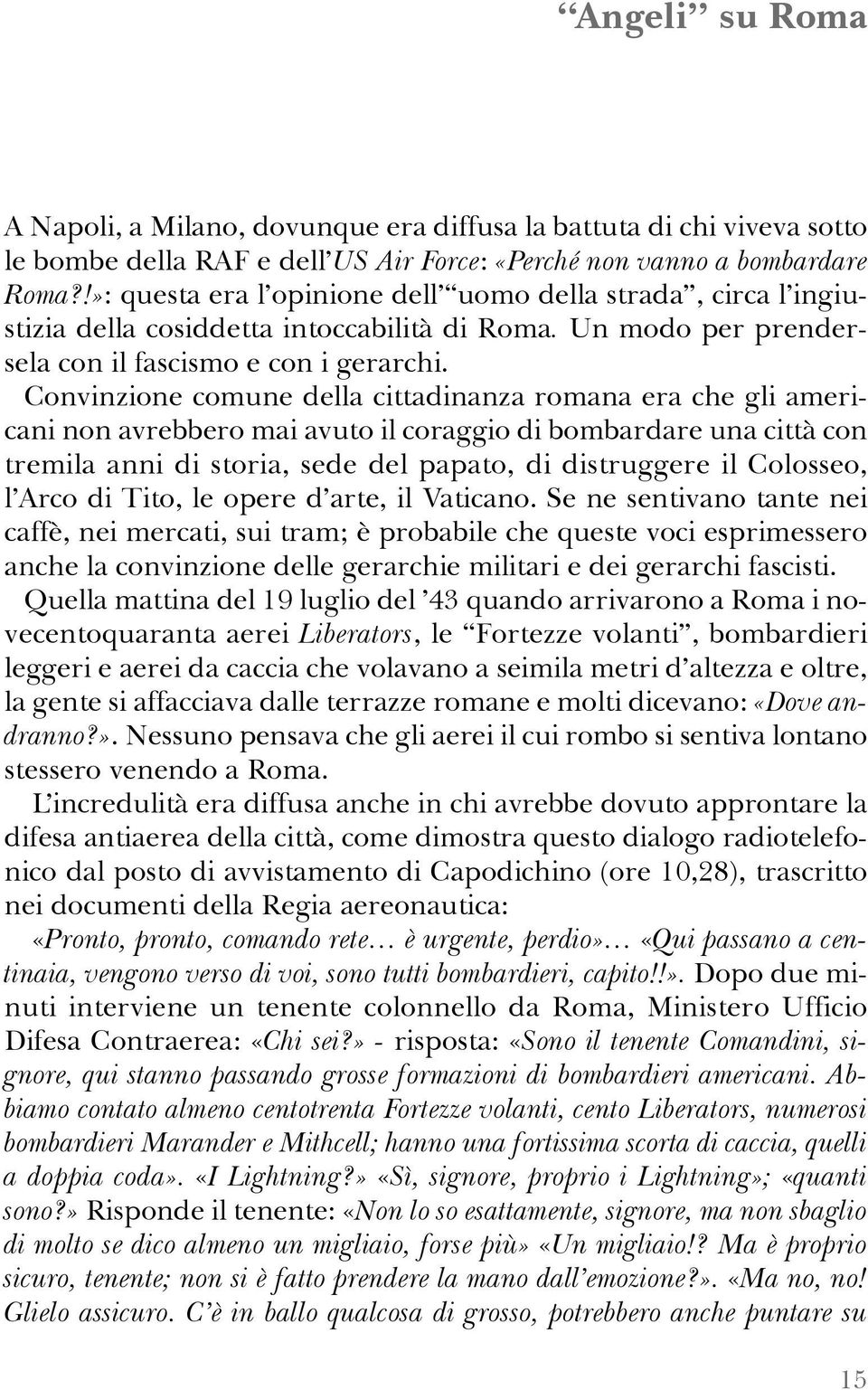 Convinzione comune della cittadinanza romana era che gli americani non avrebbero mai avuto il coraggio di bombardare una città con tremila anni di storia, sede del papato, di distruggere il Colosseo,