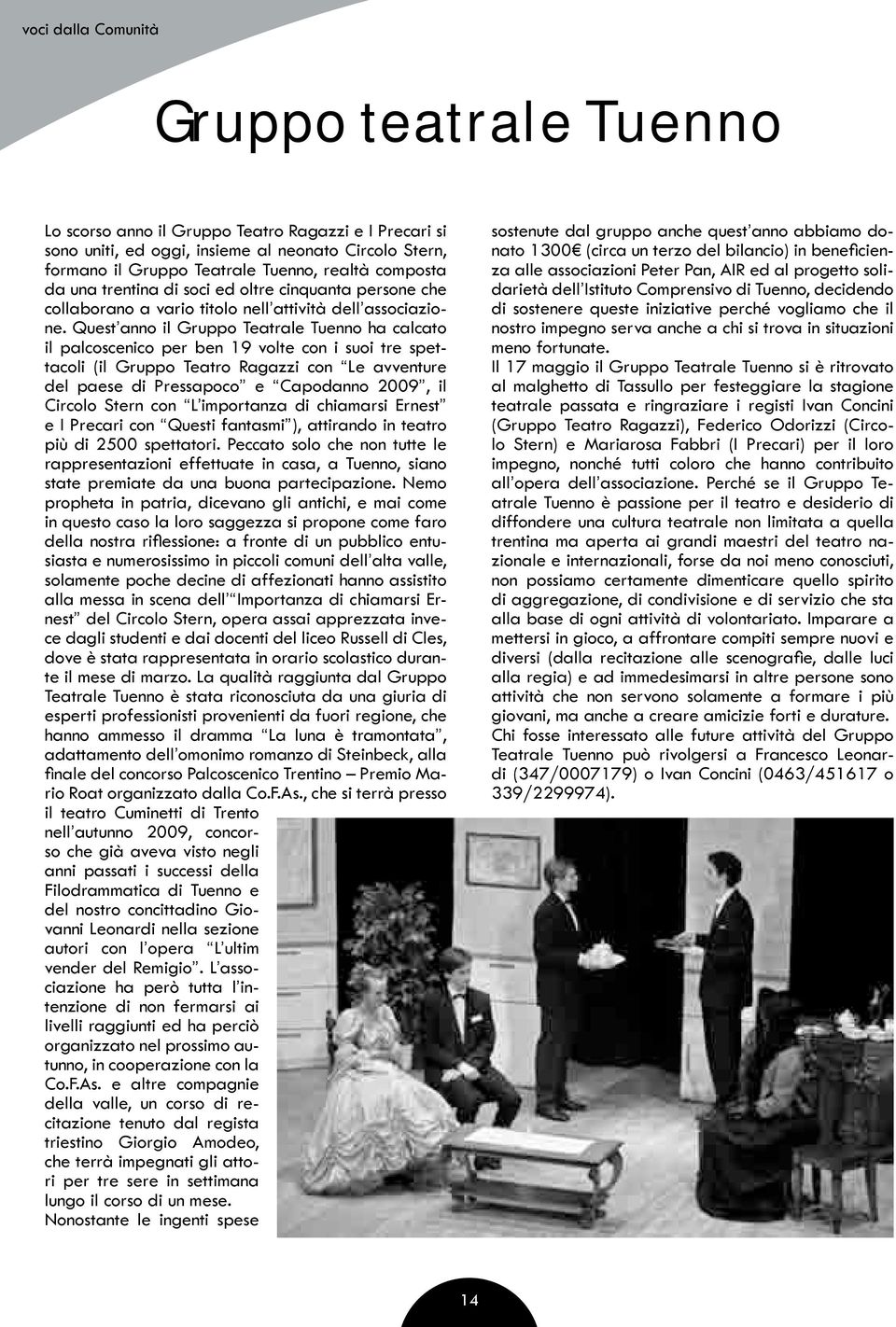 Quest anno il Gruppo Teatrale Tuenno ha calcato il palcoscenico per ben 19 volte con i suoi tre spettacoli (il Gruppo Teatro ragazzi con Le avventure del paese di Pressapoco e Capodanno 2009, il