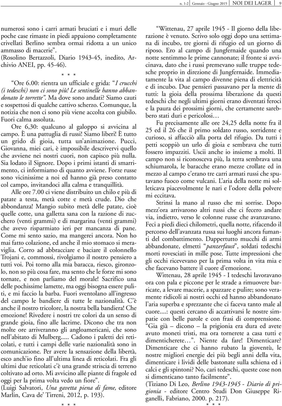 Le sentinelle hanno abbandonato le torrette. Ma dove sono andati? Siamo cauti e sospettosi di qualche cattivo scherzo. Comunque, la notizia che non ci sono più viene accolta con giubilo.