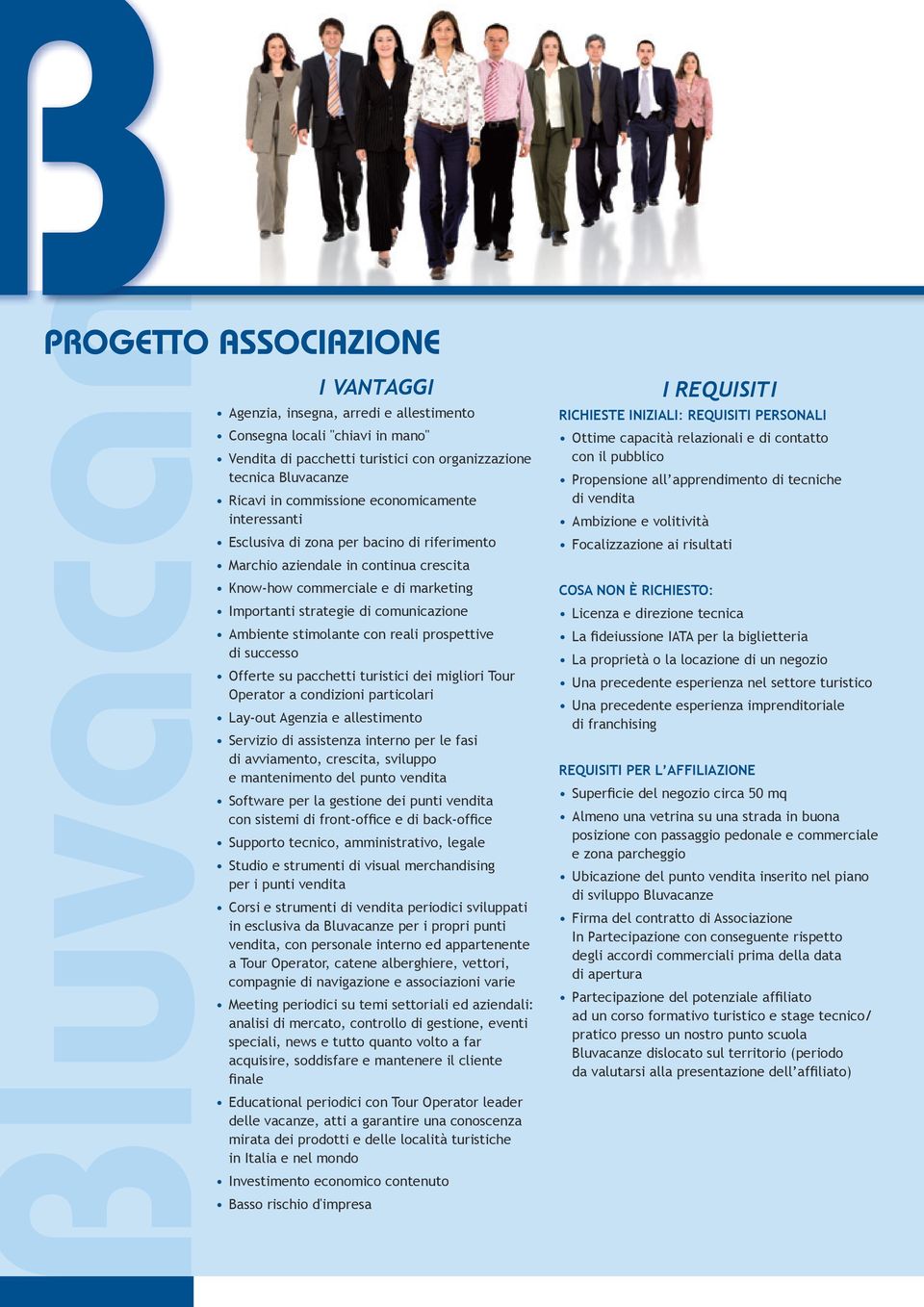 stimolante con reali prospettive di successo Offerte su pacchetti turistici dei migliori Tour Operator a condizioni particolari Lay-out Agenzia e allestimento Servizio di assistenza interno per le