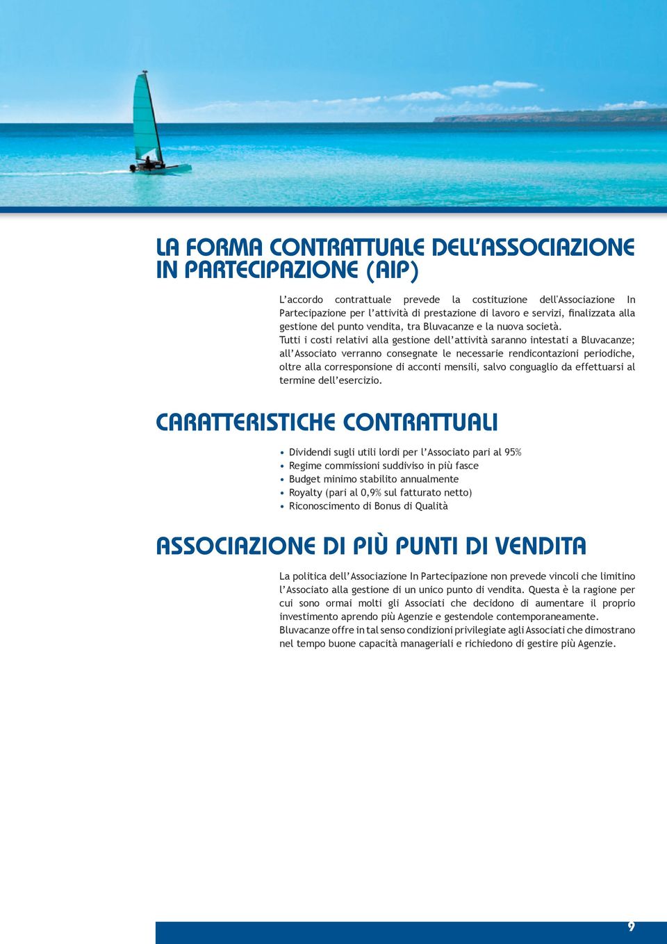 Tutti i costi relativi alla gestione dell attività saranno intestati a Bluvacanze; all Associato verranno consegnate le necessarie rendicontazioni periodiche, oltre alla corresponsione di acconti