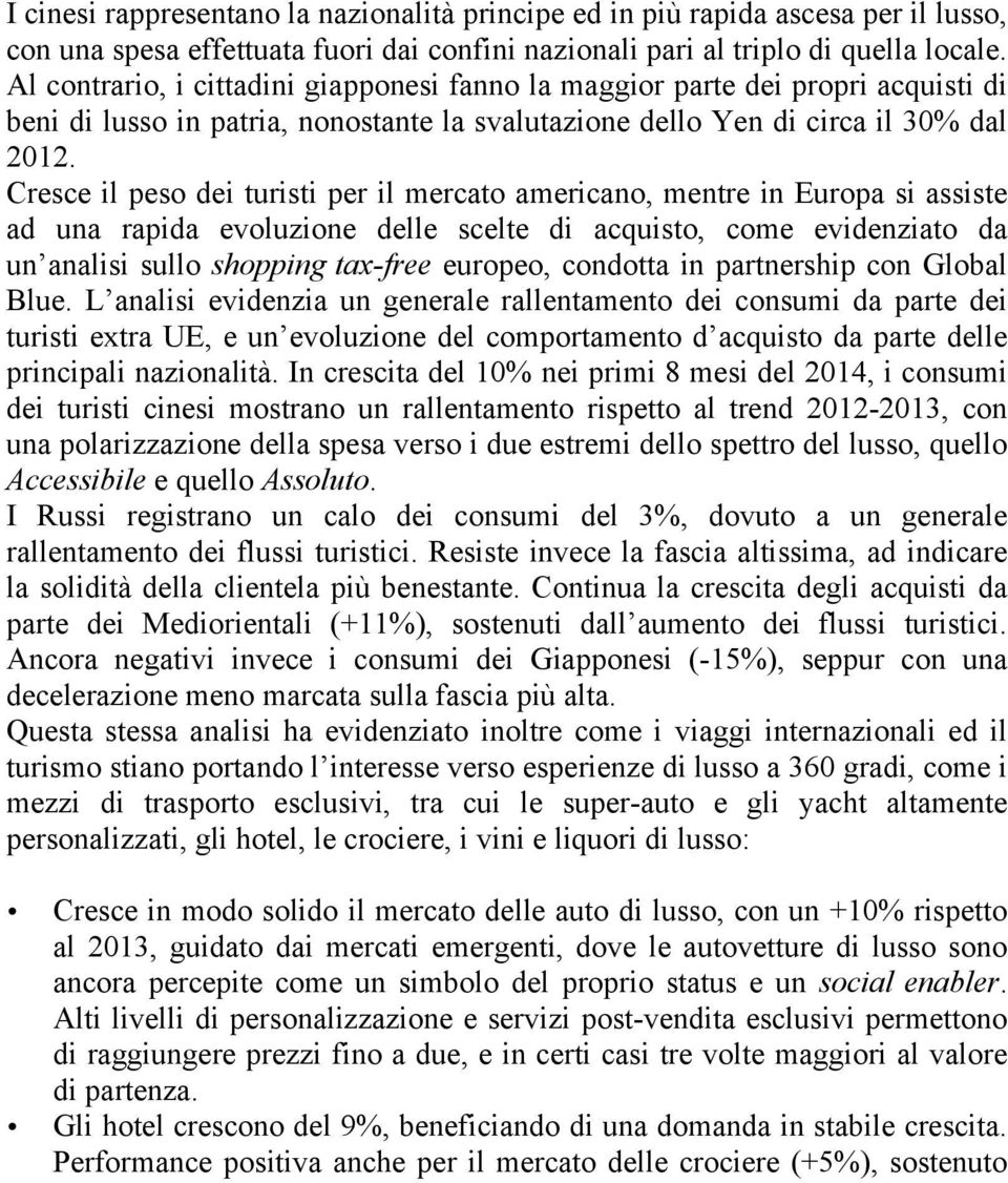 Cresce il peso dei turisti per il mercato americano, mentre in Europa si assiste ad una rapida evoluzione delle scelte di acquisto, come evidenziato da un analisi sullo shopping tax-free europeo,