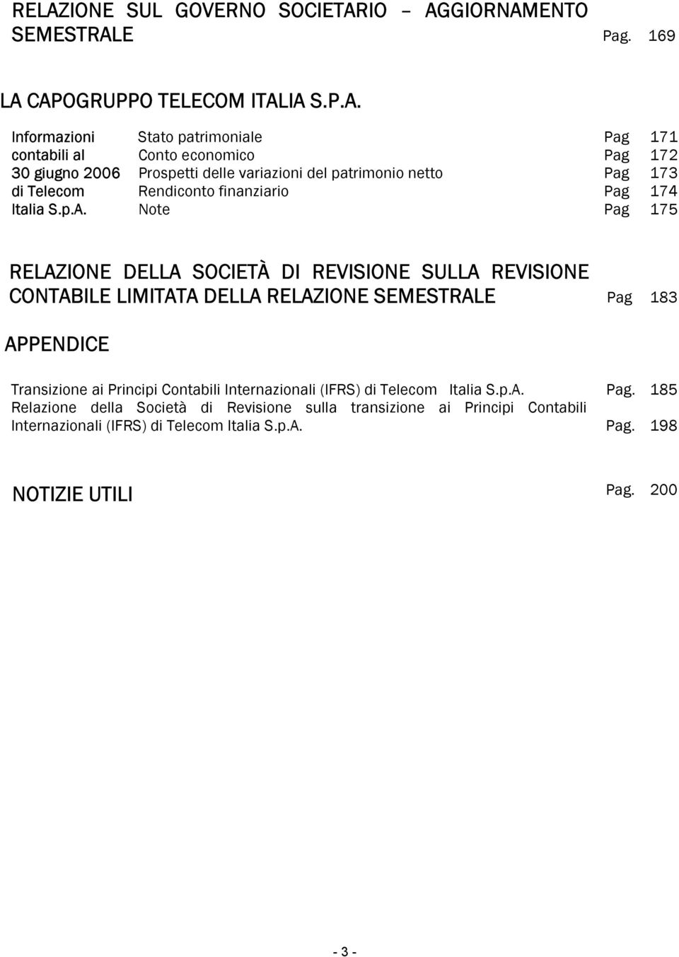 Note Pag 175 RELAZIONE DELLA SOCIETÀ DI REVISIONE SULLA REVISIONE CONTABILE LIMITATA DELLA RELAZIONE SEMESTRALE Pag 183 APPENDICE Transizione ai Principi Contabili