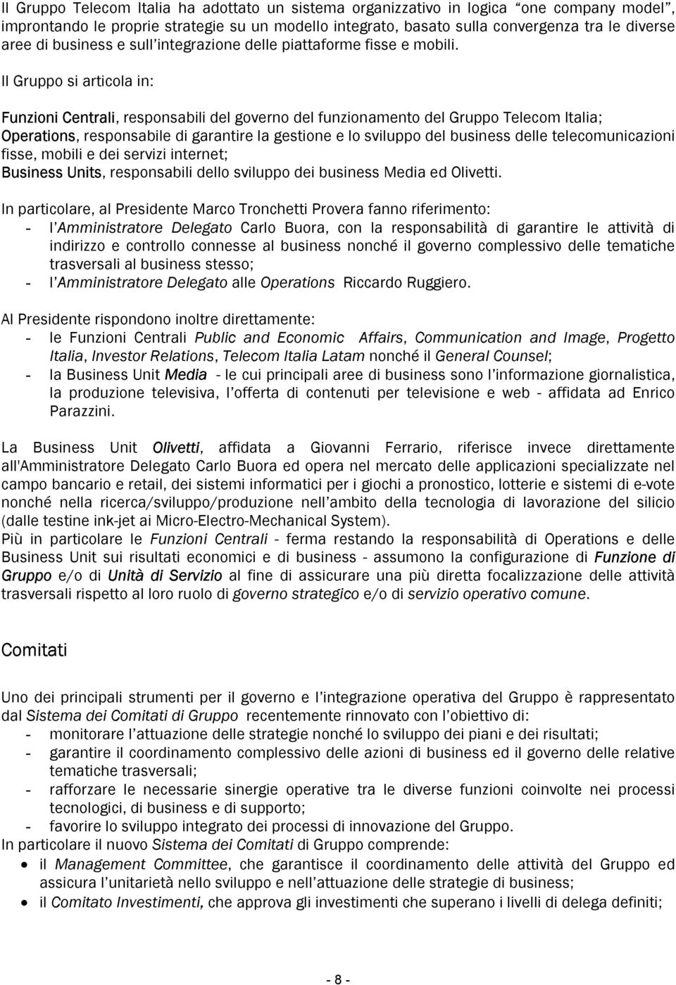 Il Gruppo si articola in: Funzioni Centrali, responsabili del governo del funzionamento del Gruppo Telecom Italia; Operations, responsabile di garantire la gestione e lo sviluppo del business delle