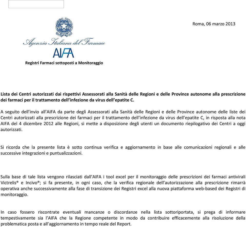 A seguito dell invio all AIFA da parte degli Assessorati alla Sanità delle Regioni e delle Province autonome delle liste dei Centri autorizzati alla prescrizione dei farmaci per il trattamento dell