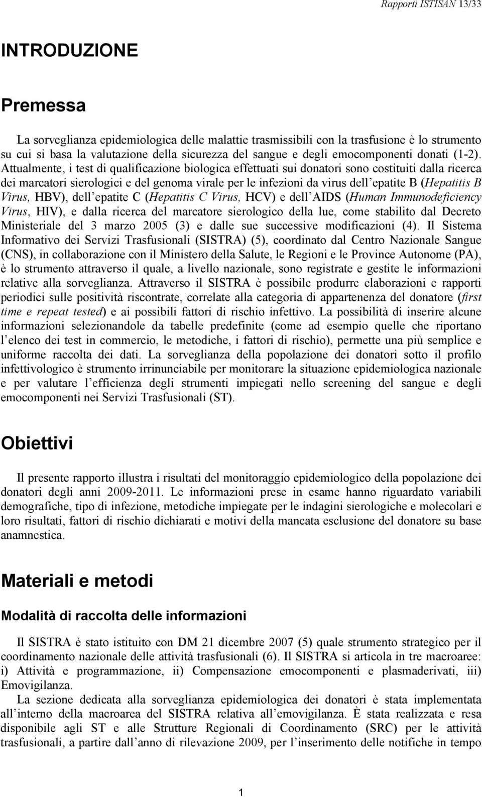 Attualmente, i test di qualificazione biologica effettuati sui donatori sono costituiti dalla ricerca dei marcatori sierologici e del genoma virale per le infezioni da virus dell epatite B (Hepatitis