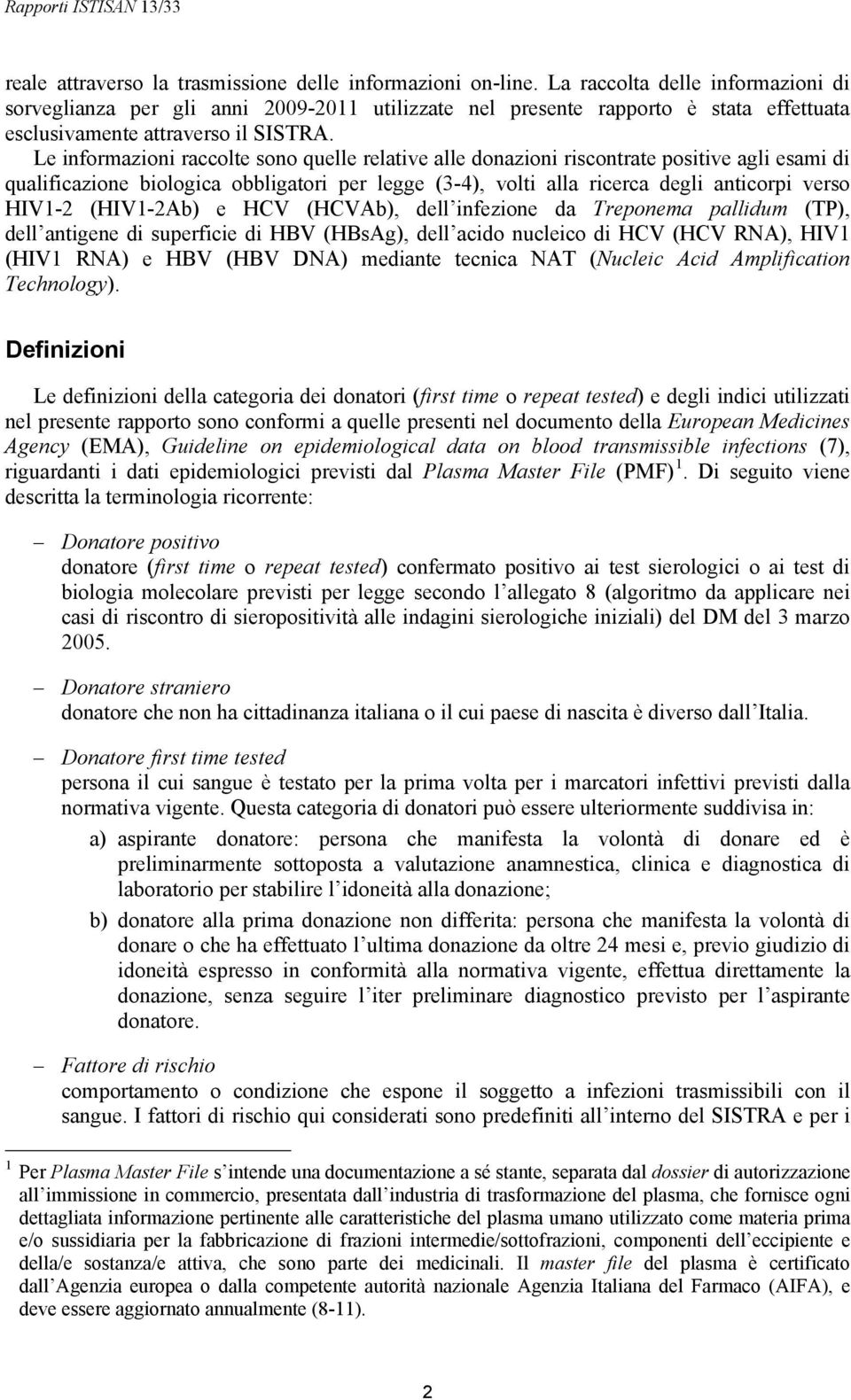 Le informazioni raccolte sono quelle relative alle donazioni riscontrate positive agli esami di qualificazione biologica obbligatori per legge (3-4), volti alla ricerca degli anticorpi verso HIV1-2