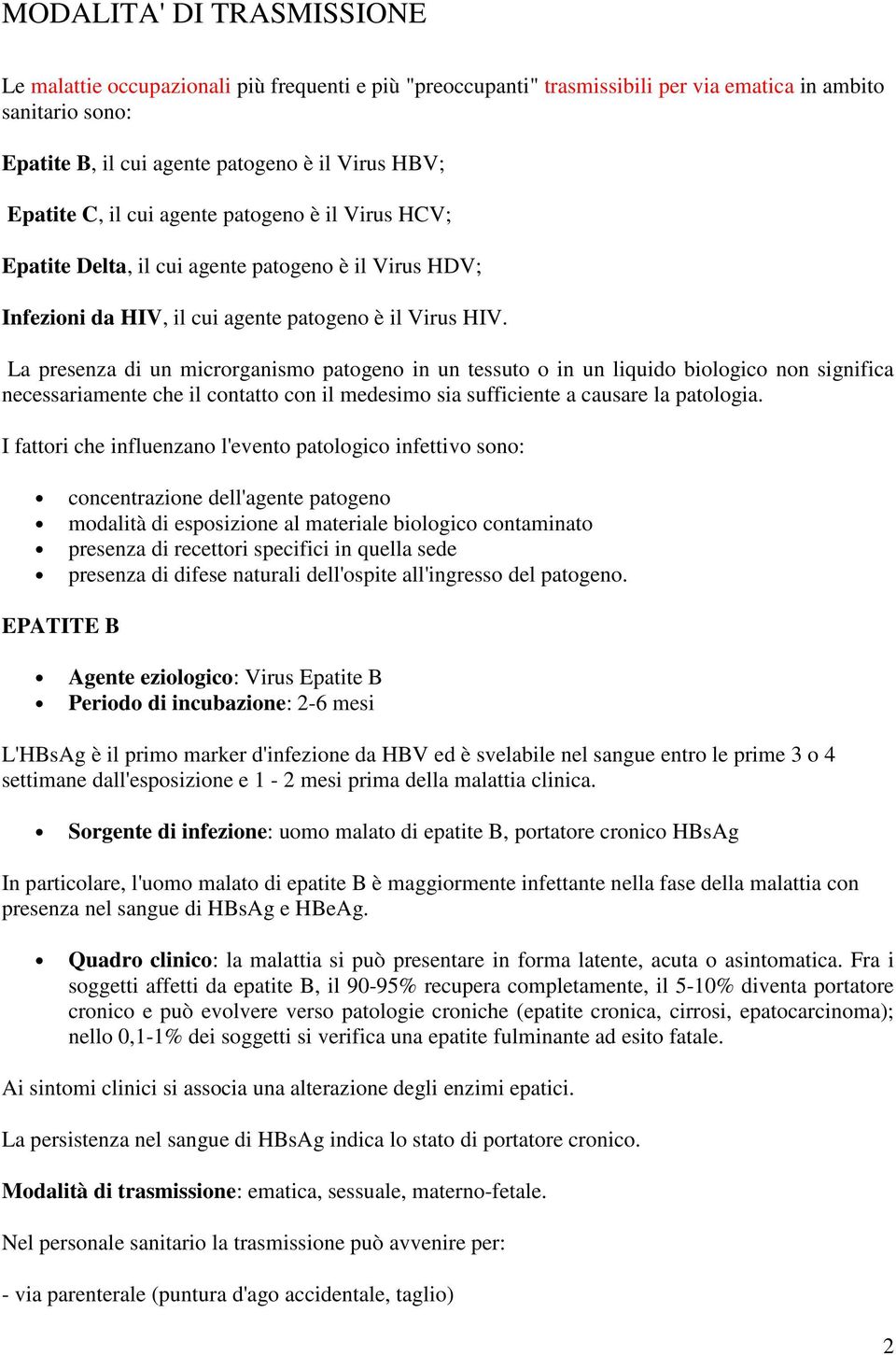 La presenza di un microrganismo patogeno in un tessuto o in un liquido biologico non significa necessariamente che il contatto con il medesimo sia sufficiente a causare la patologia.