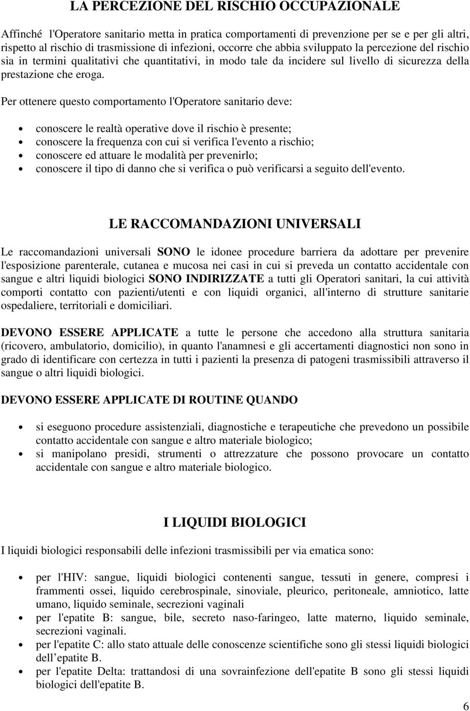 Per ottenere questo comportamento l'operatore sanitario deve: conoscere le realtà operative dove il rischio è presente; conoscere la frequenza con cui si verifica l'evento a rischio; conoscere ed