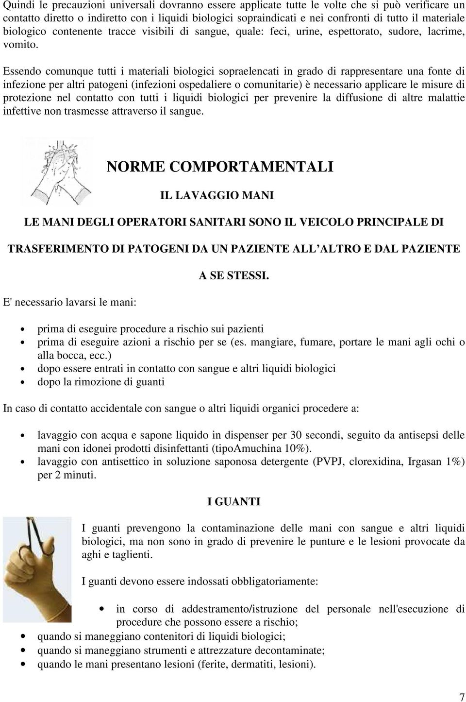 Essendo comunque tutti i materiali biologici sopraelencati in grado di rappresentare una fonte di infezione per altri patogeni (infezioni ospedaliere o comunitarie) è necessario applicare le misure