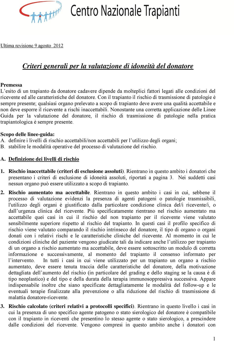 Con il trapianto il rischio di trasmissione di patologie è sempre presente; qualsiasi organo prelevato a scopo di trapianto deve avere una qualità accettabile e non deve esporre il ricevente a rischi