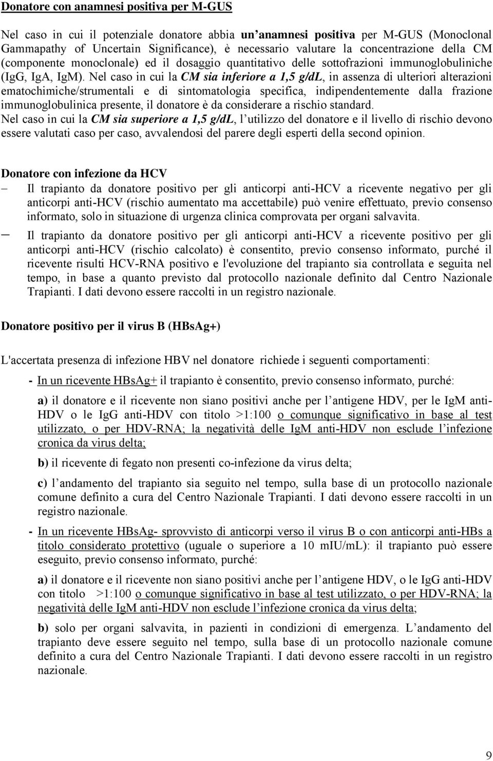 Nel caso in cui la CM sia inferiore a 1,5 g/dl, in assenza di ulteriori alterazioni ematochimiche/strumentali e di sintomatologia specifica, indipendentemente dalla frazione immunoglobulinica