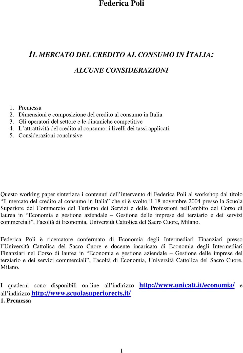 Considerazioni conclusive Questo working paper sintetizza i contenuti dell intervento di Federica Poli al workshop dal titolo Il mercato del credito al consumo in Italia che si è svolto il 18