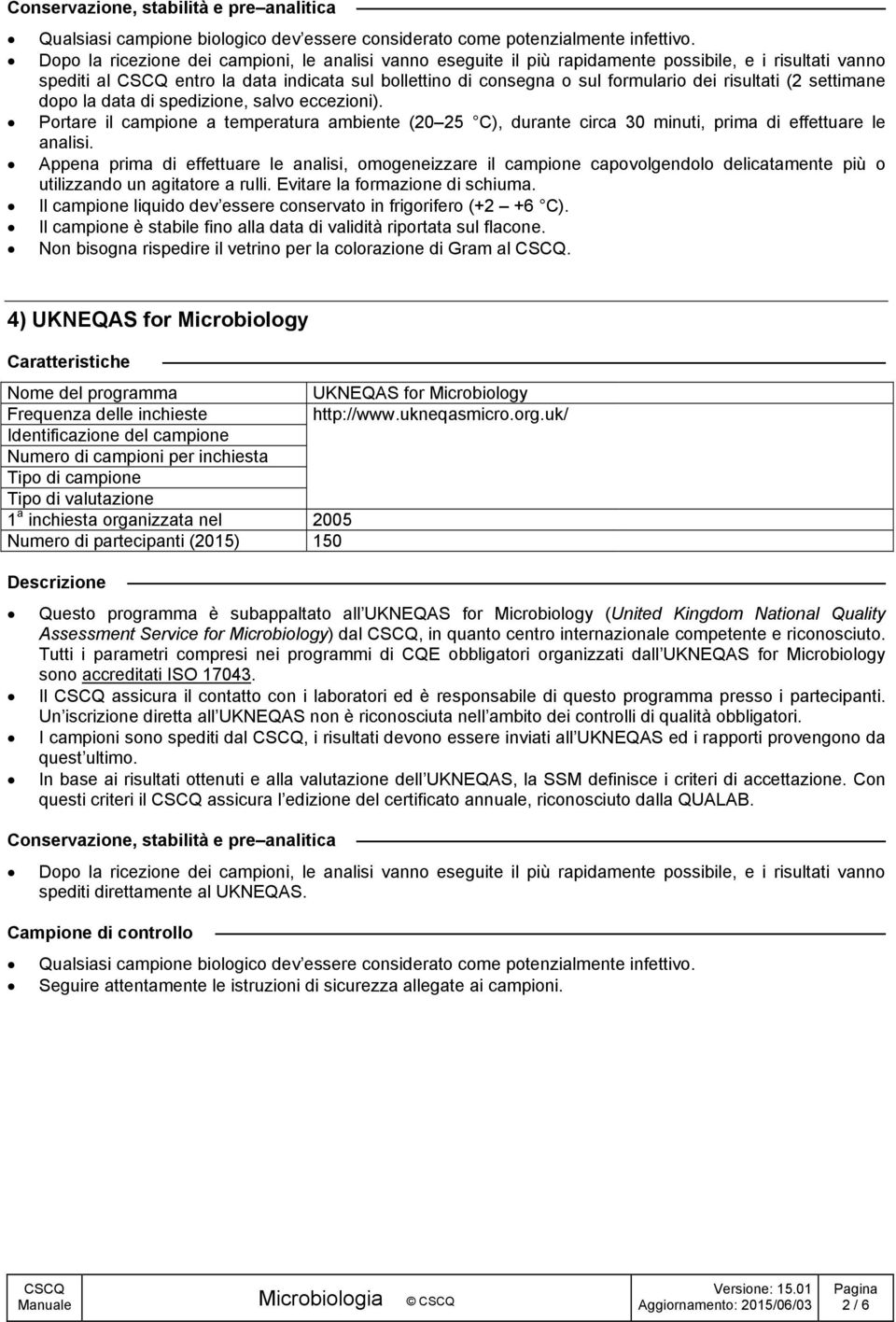 (2 settimane dopo la data di spedizione, salvo eccezioni). Portare il campione a temperatura ambiente (20 25 C), durante circa 30 minuti, prima di effettuare le analisi.