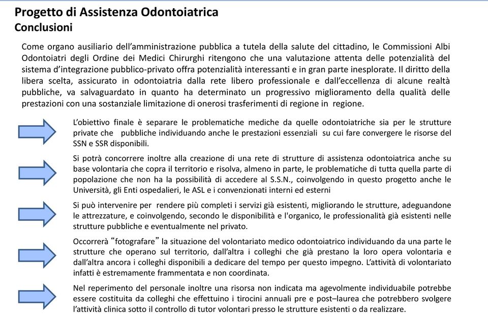 Il diritto della libera scelta, assicurato in odontoiatria dalla rete libero professionale e dall eccellenza di alcune realtà pubbliche, va salvaguardato in quanto ha determinato un progressivo