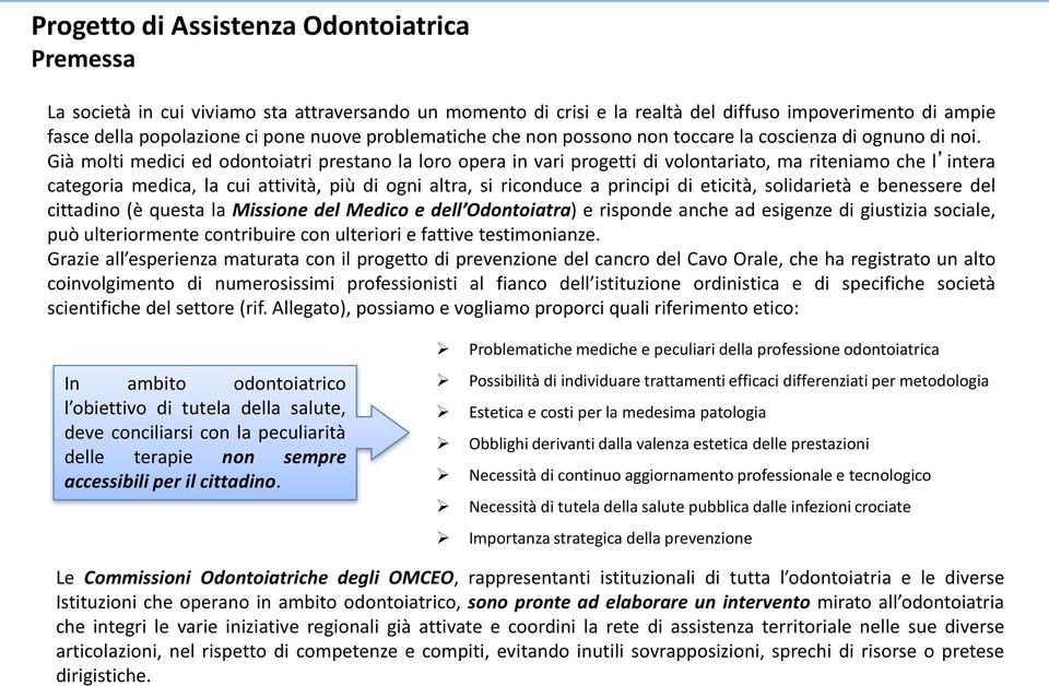 Già molti medici ed odontoiatri prestano la loro opera in vari progetti di volontariato, ma riteniamo che l intera categoria medica, la cui attività, più di ogni altra, si riconduce a principi di