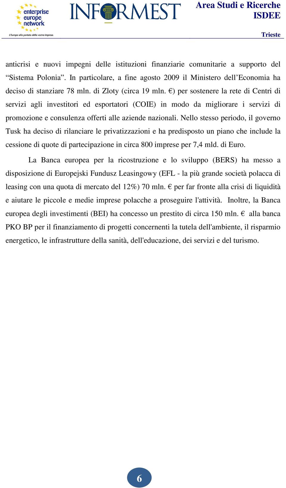 ) per sostenere la rete di Centri di servizi agli investitori ed esportatori (COIE) in modo da migliorare i servizi di promozione e consulenza offerti alle aziende nazionali.