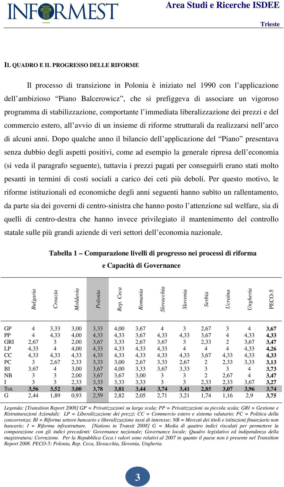 Dopo qualche anno il bilancio dell applicazione del Piano presentava senza dubbio degli aspetti positivi, come ad esempio la generale ripresa dell economia (si veda il paragrafo seguente), tuttavia i