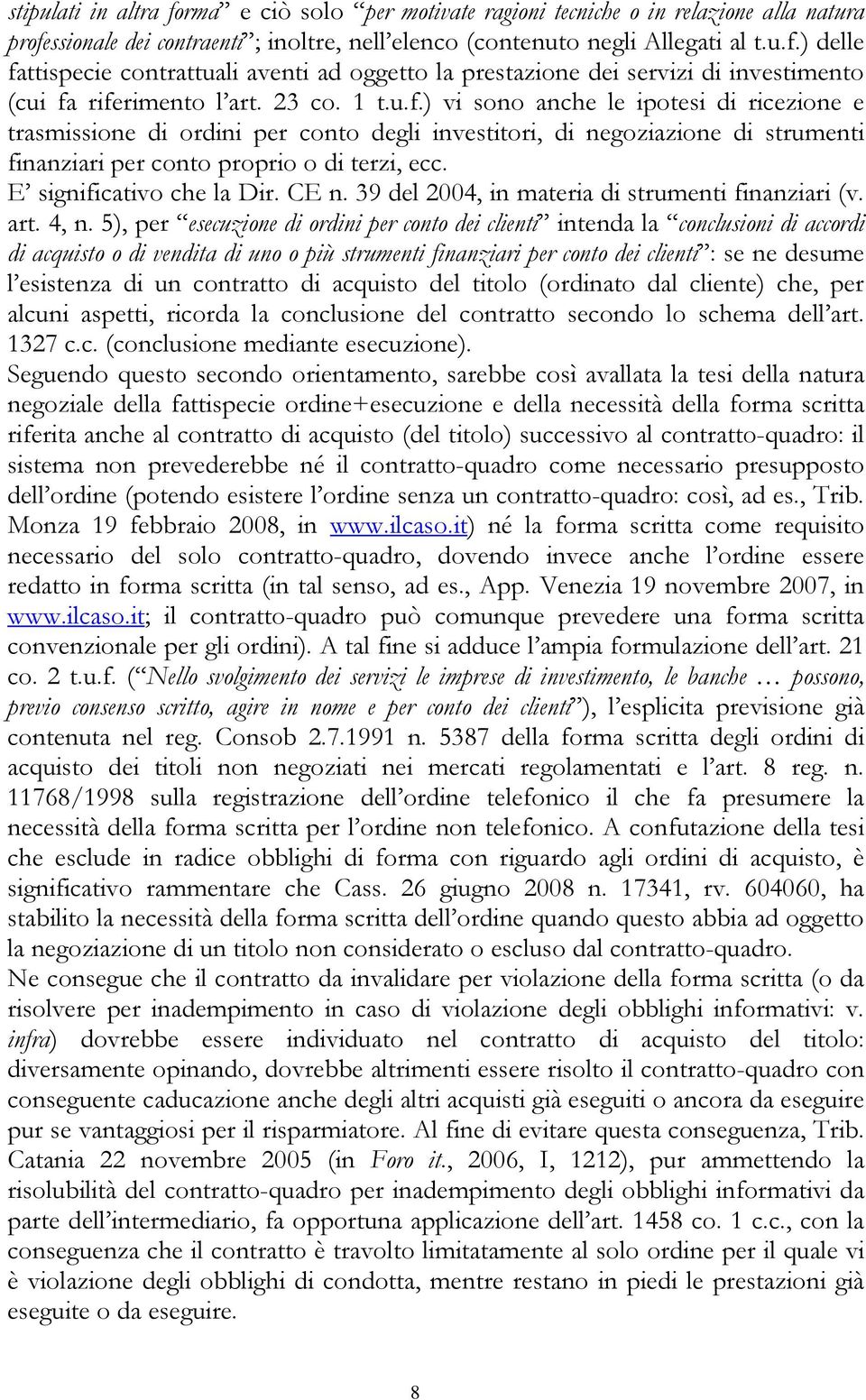 E significativo che la Dir. CE n. 39 del 2004, in materia di strumenti finanziari (v. art. 4, n.