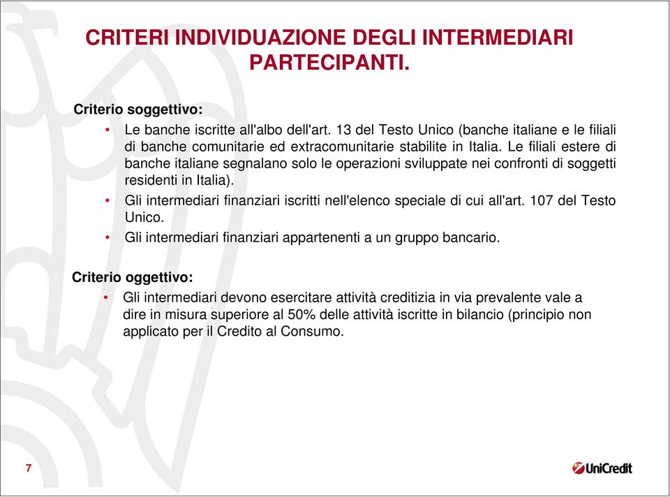 Le filiali estere di banche italiane segnalano solo le operazioni sviluppate nei confronti di soggetti residenti in Italia).