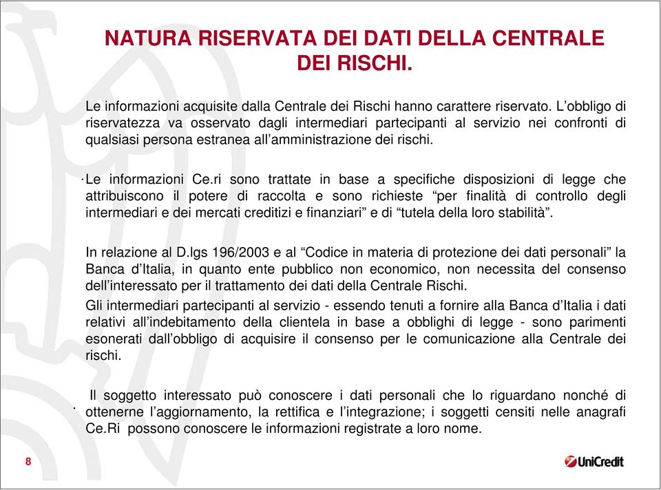 ri sono trattate in base a specifiche disposizioni di legge che attribuiscono il potere di raccolta e sono richieste per finalità di controllo degli intermediari e dei mercati creditizi e finanziari