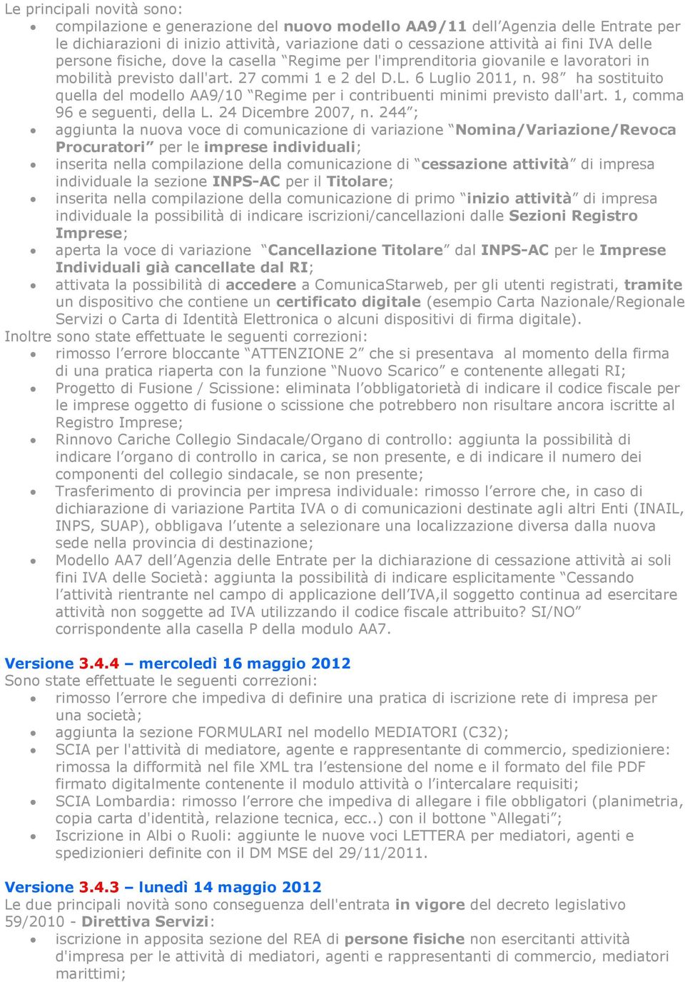 98 ha sostituito quella del modello AA9/10 Regime per i contribuenti minimi previsto dall'art. 1, comma 96 e seguenti, della L. 24 Dicembre 2007, n.