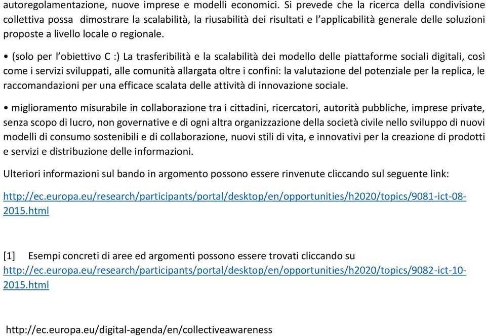 (solo per l obiettivo C :) La trasferibilità e la scalabilità dei modello delle piattaforme sociali digitali, così come i servizi sviluppati, alle comunità allargata oltre i confini: la valutazione