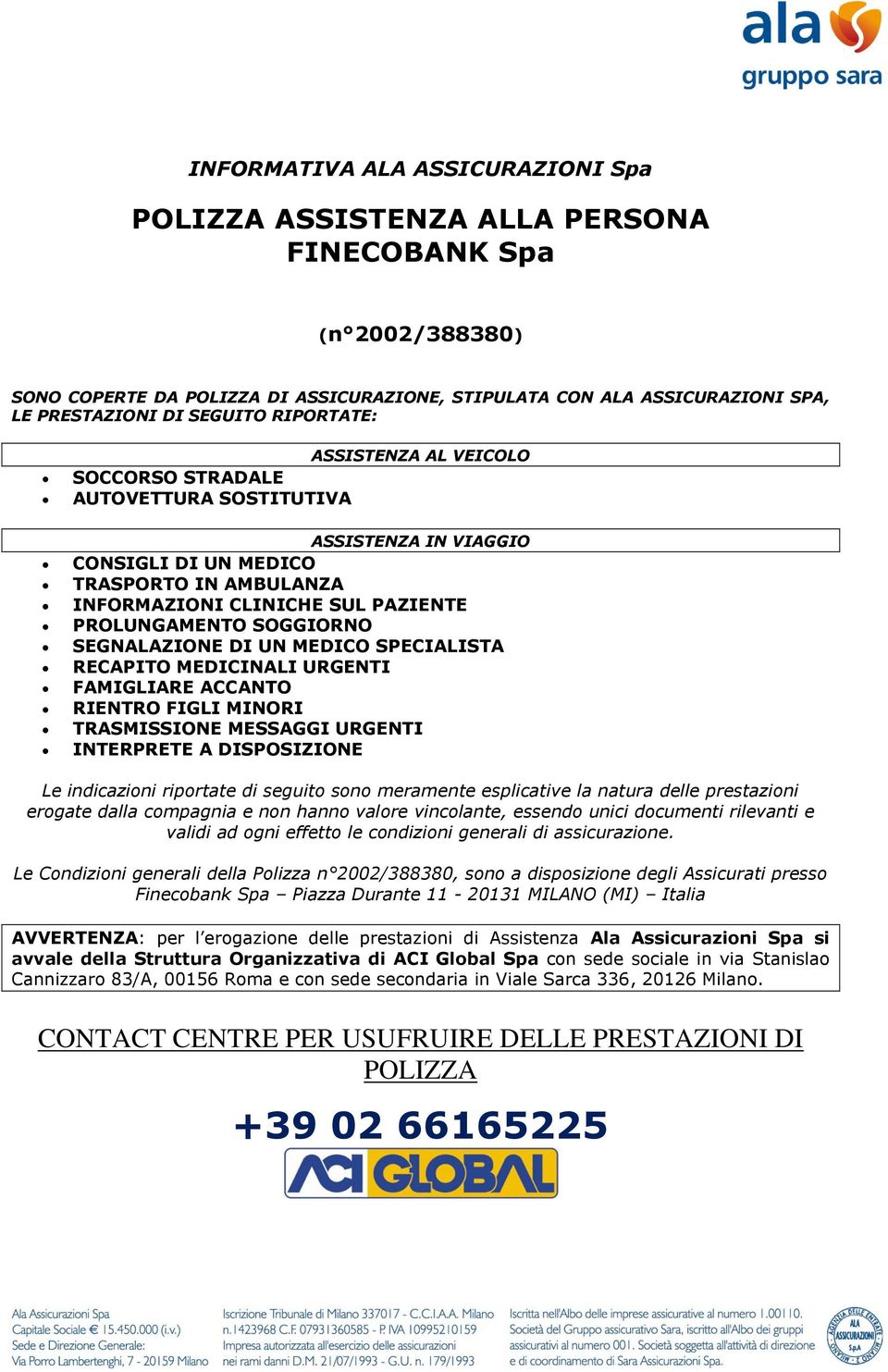 SOGGIORNO SEGNALAZIONE DI UN MEDICO SPECIALISTA RECAPITO MEDICINALI URGENTI FAMIGLIARE ACCANTO RIENTRO FIGLI MINORI TRASMISSIONE MESSAGGI URGENTI INTERPRETE A DISPOSIZIONE Le indicazioni riportate di