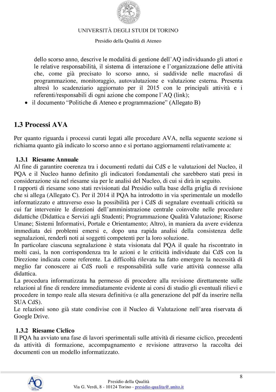 Presenta altresì lo scadenziario aggiornato per il 2015 con le principali attività e i referenti/responsabili di ogni azione che compone l AQ (link); il documento Politiche di Ateneo e programmazione