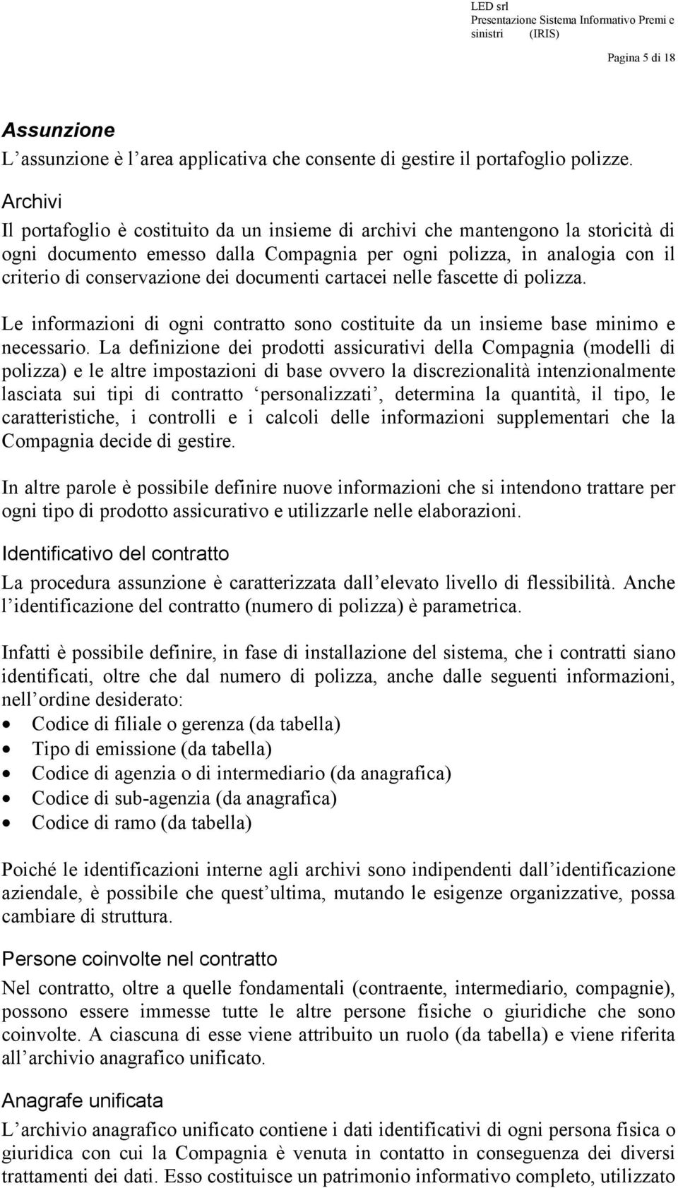 documenti cartacei nelle fascette di polizza. Le informazioni di ogni contratto sono costituite da un insieme base minimo e necessario.