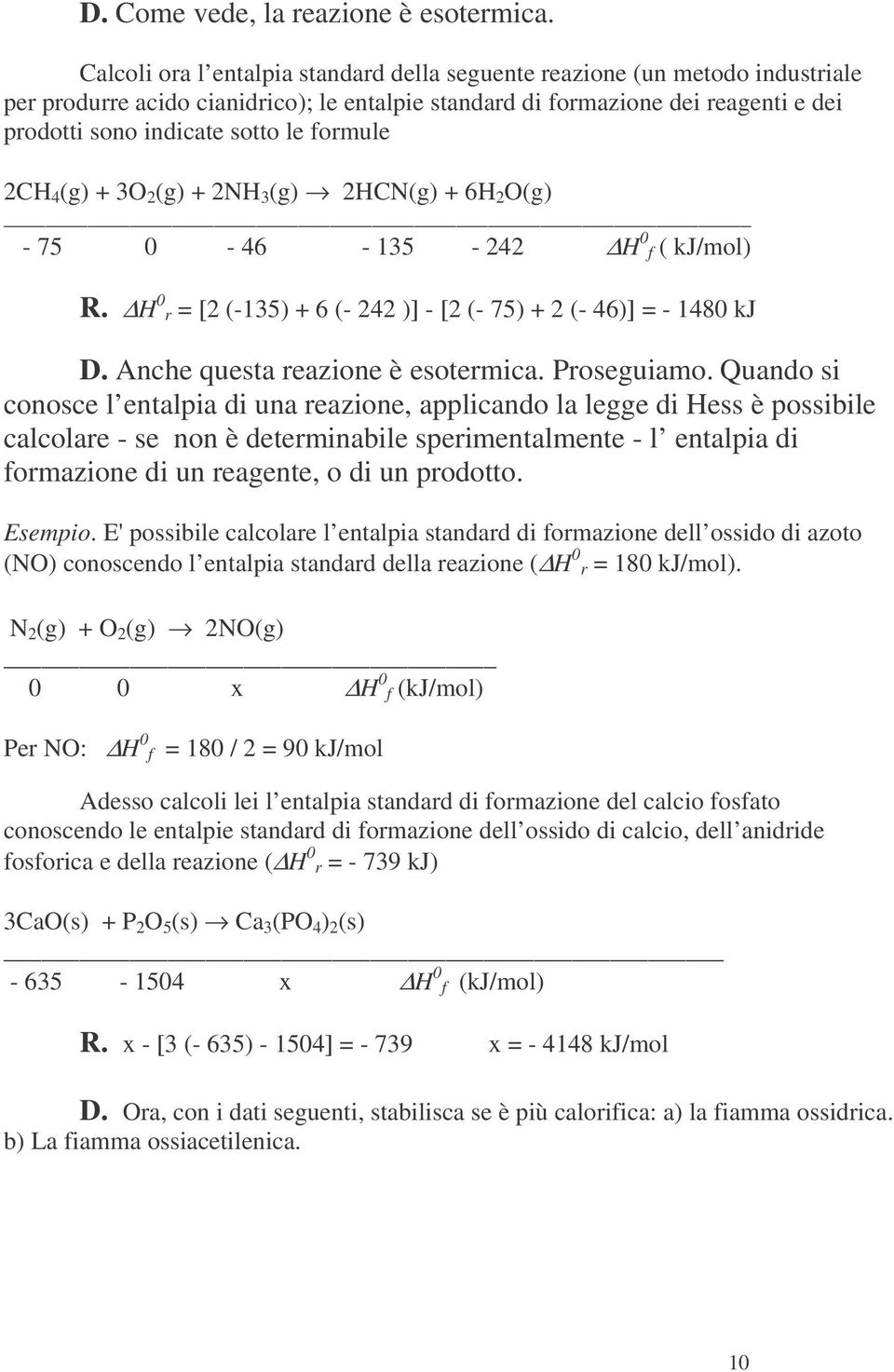 formule 2CH 4 (g) + 3O 2 (g) + 2NH 3 (g) 2HCN(g) + 6H 2 O(g) - 75 0-46 - 135-242 H 0 f ( kj/mol) R. H 0 r = [2 (-135) + 6 (- 242 )] - [2 (- 75) + 2 (- 46)] = - 1480 kj D.