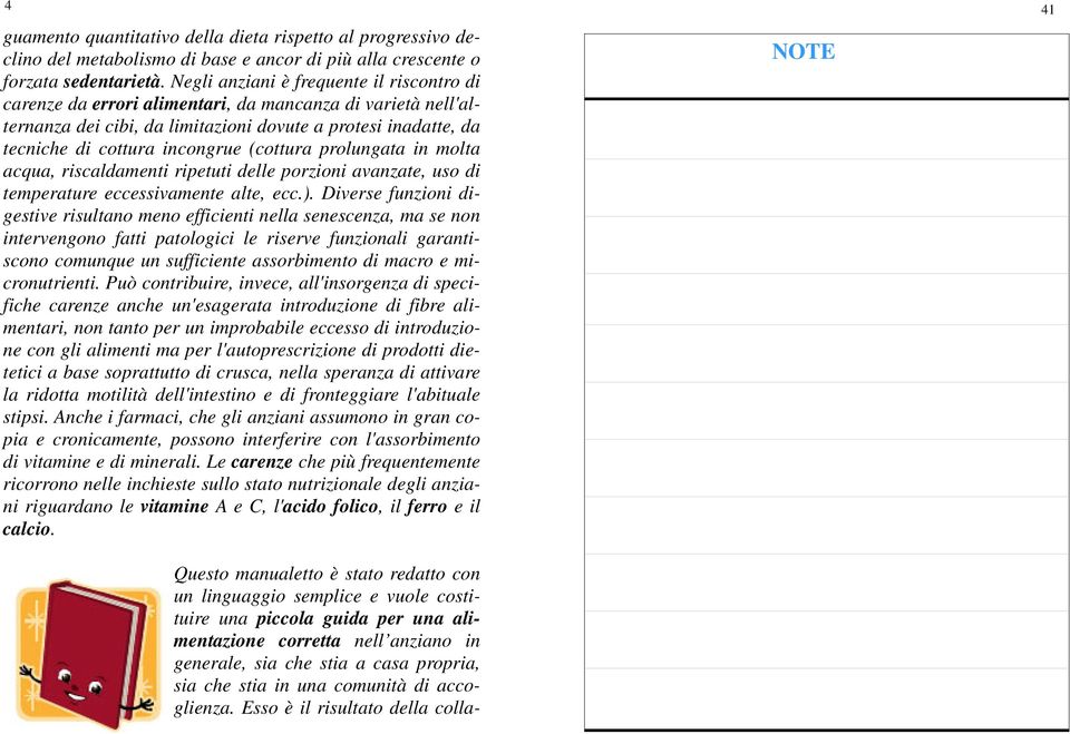 (cottura prolungata in molta acqua, riscaldamenti ripetuti delle porzioni avanzate, uso di temperature eccessivamente alte, ecc.).