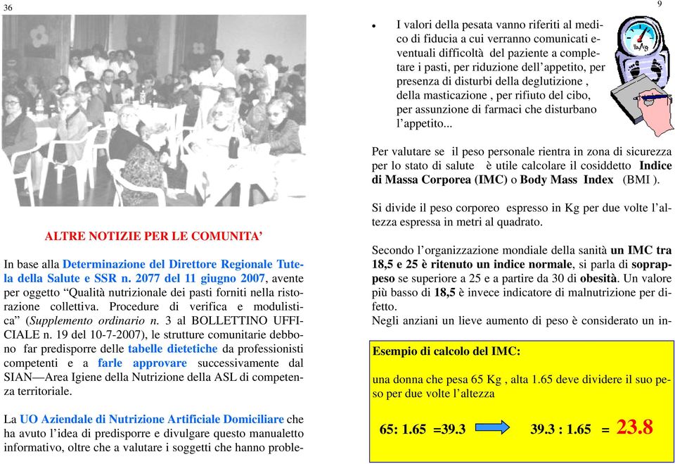 .. 9 Per valutare se il peso personale rientra in zona di sicurezza per lo stato di salute è utile calcolare il cosiddetto Indice di Massa Corporea (IMC) o Body Mass Index (BMI ).