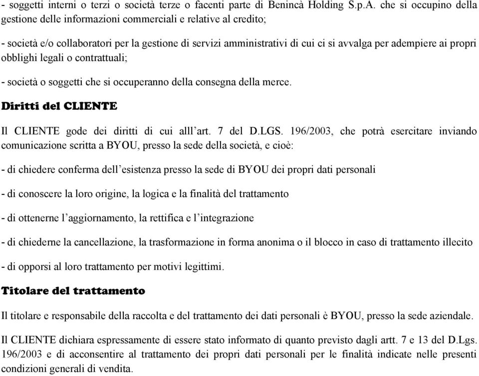 obblighi legali o contrattuali; - società o soggetti che si occuperanno della consegna della merce. Diritti del CLIENTE Il CLIENTE gode dei diritti di cui alll art. 7 del D.LGS.