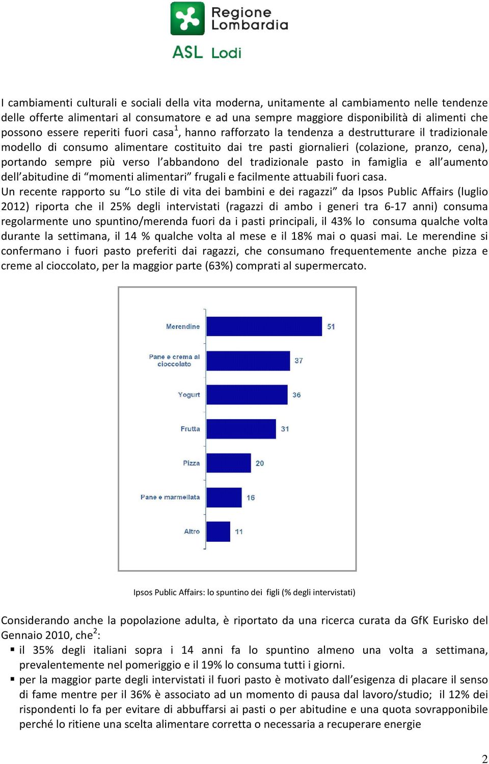 sempre più verso l abbandono del tradizionale pasto in famiglia e all aumento dell abitudine di momenti alimentari frugali e facilmente attuabili fuori casa.