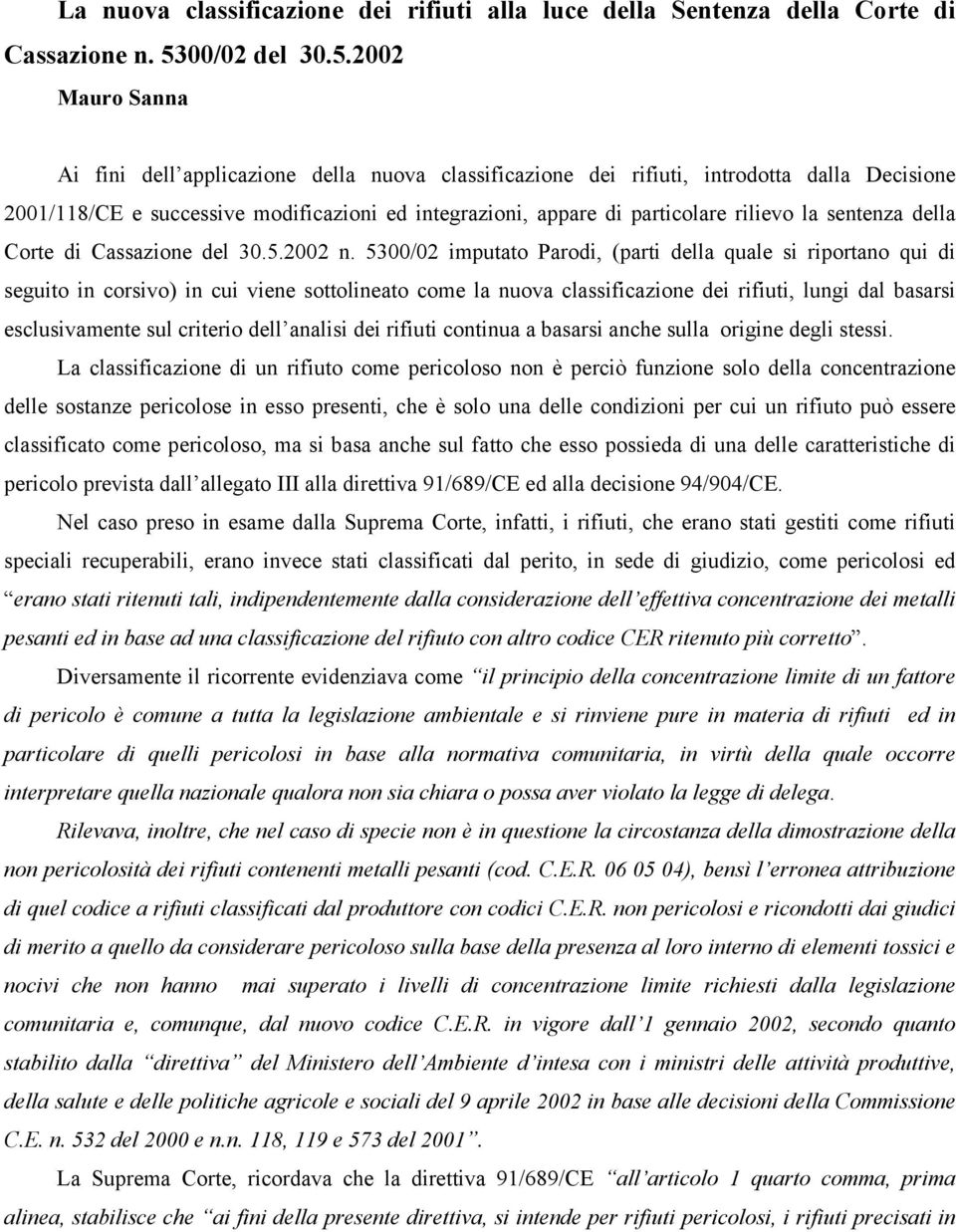 2002 Mauro Sanna Ai fini dell applicazione della nuova classificazione dei rifiuti, introdotta dalla Decisione 2001/118/CE e successive modificazioni ed integrazioni, appare di particolare rilievo la