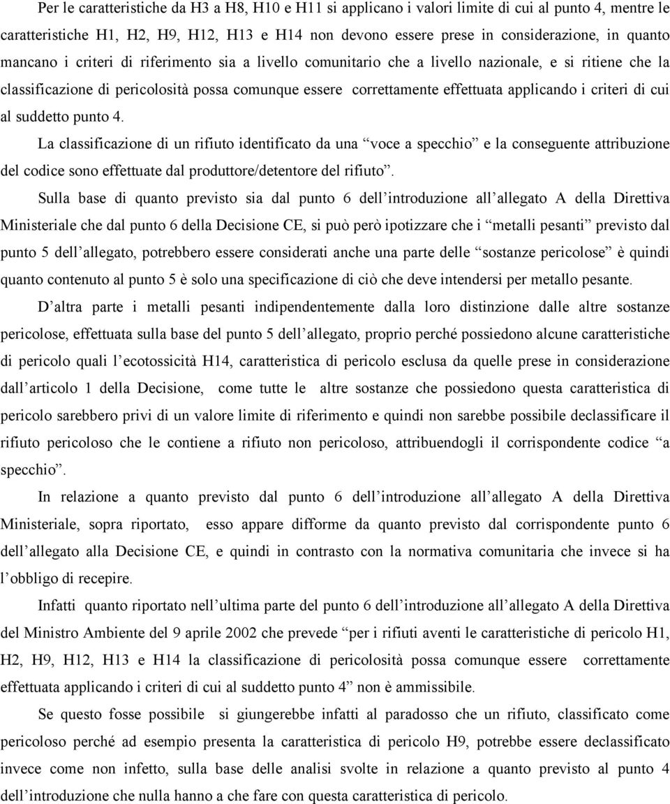 criteri di cui al suddetto punto 4. La classificazione di un rifiuto identificato da una voce a specchio e la conseguente attribuzione del codice sono effettuate dal produttore/detentore del rifiuto.