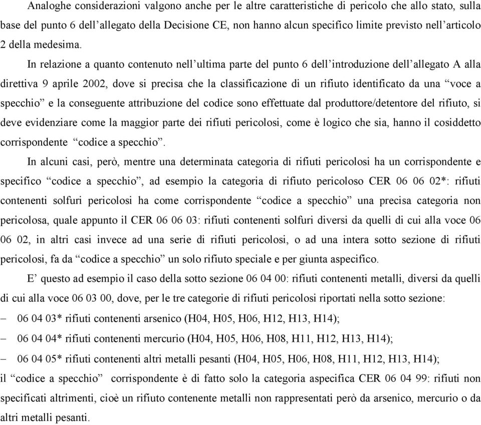In relazione a quanto contenuto nell ultima parte del punto 6 dell introduzione dell allegato A alla direttiva 9 aprile 2002, dove si precisa che la classificazione di un rifiuto identificato da una