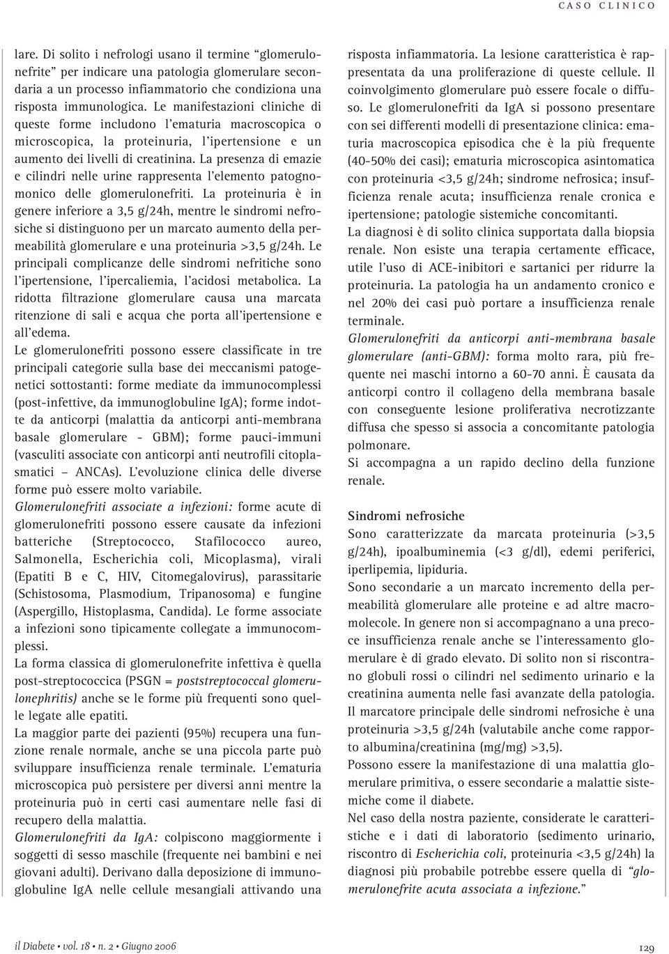 La presenza di emazie e cilindri nelle urine rappresenta l elemento patognomonico delle glomerulonefriti.