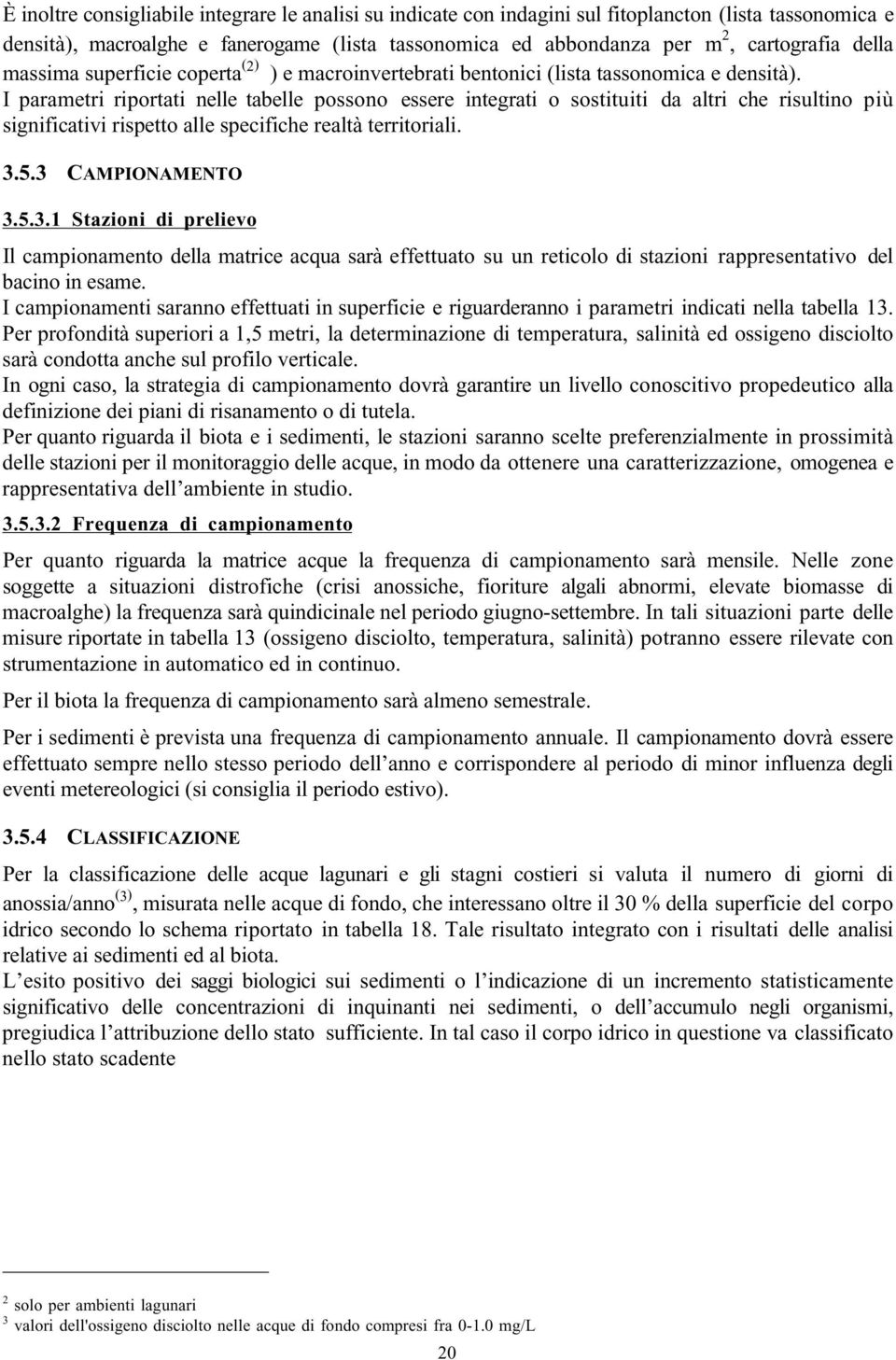 I parametri riportati nelle tabelle possono essere integrati o sostituiti da altri che risultino più significativi rispetto alle specifiche realtà territoriali. 3.