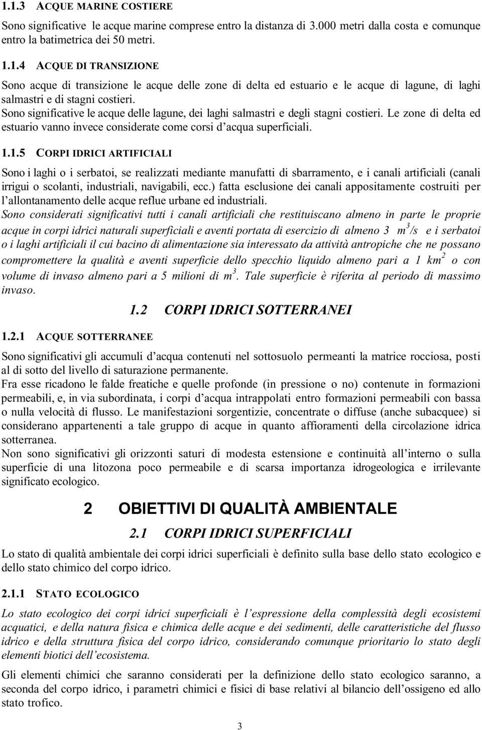 1.5 CORPI IDRICI ARTIFICIALI Sono i laghi o i serbatoi, se realizzati mediante manufatti di sbarramento, e i canali artificiali (canali irrigui o scolanti, industriali, navigabili, ecc.