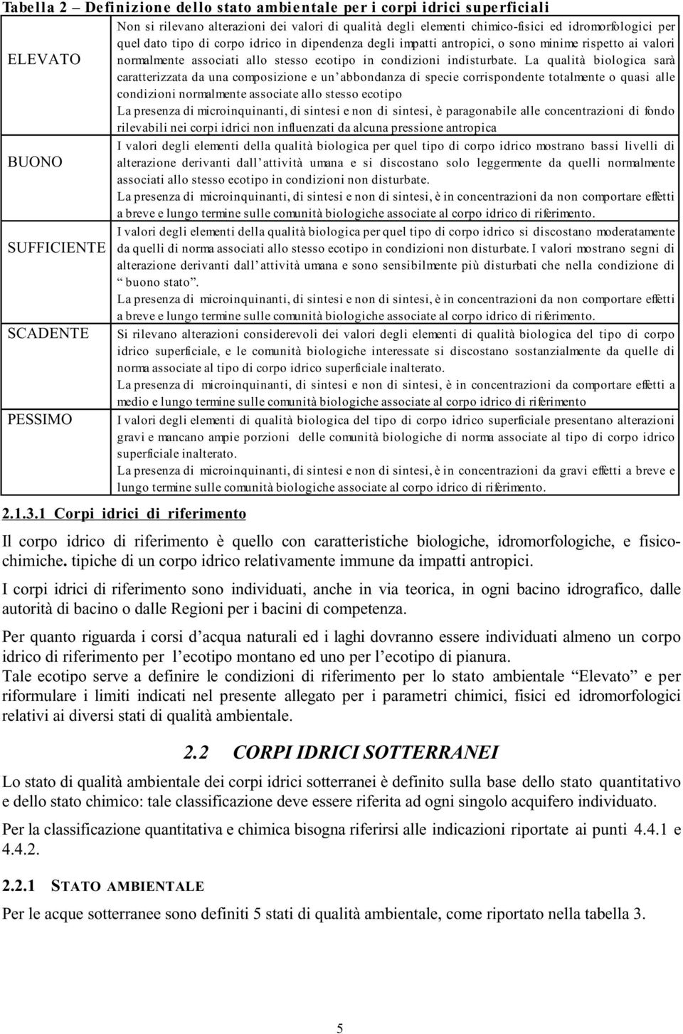 La qualità biologica sarà caratterizzata da una composizione e un abbondanza di specie corrispondente totalmente o quasi alle condizioni normalmente associate allo stesso ecotipo La presenza di