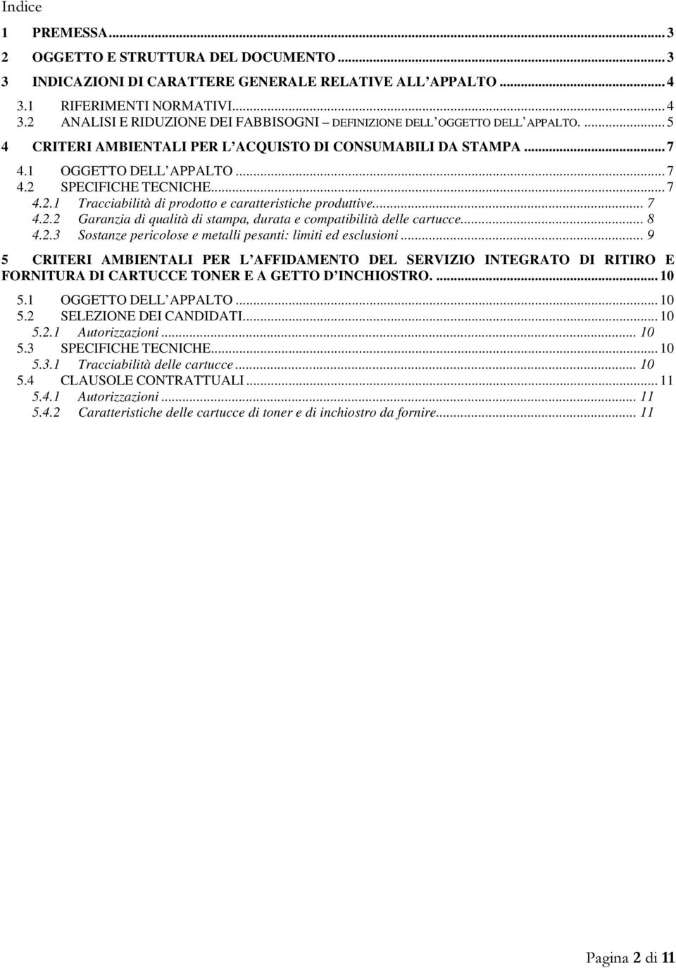 1 OGGETTO DELL APPALTO... 7 4.2 SPECIFICHE TECNICHE... 7 4.2.1 Tracciabilità di prodotto e caratteristiche produttive.... 7 4.2.2 Garanzia di qualità di stampa, durata e compatibilità delle cartucce.