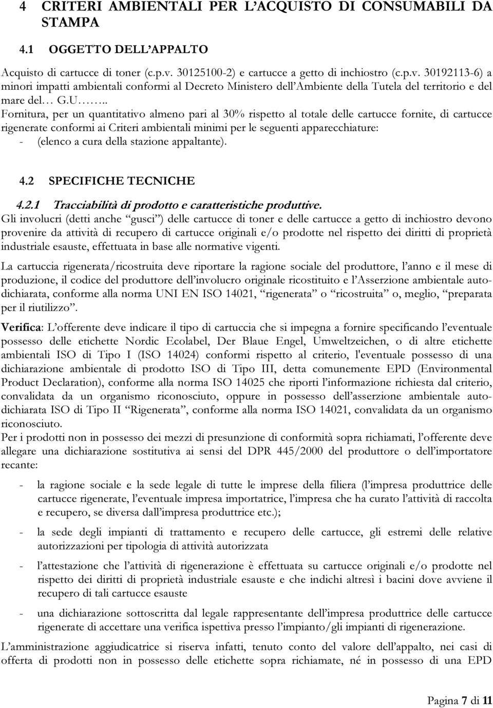 . Fornitura, per un quantitativo almeno pari al 30% rispetto al totale delle cartucce fornite, di cartucce rigenerate conformi ai Criteri ambientali minimi per le seguenti apparecchiature: - (elenco