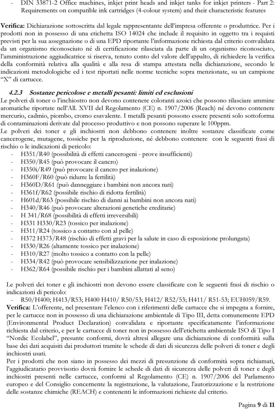 Per i prodotti non in possesso di una etichetta ISO 14024 che include il requisito in oggetto tra i requisti previsti per la sua assegnazione o di una EPD riportante l informazione richiesta dal