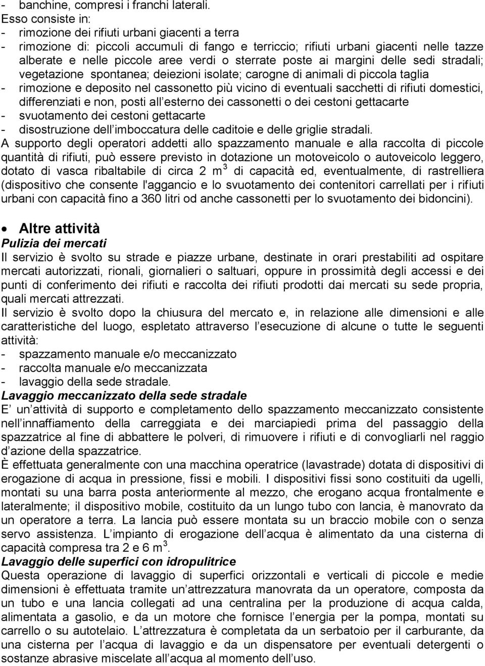 sterrate poste ai margini delle sedi stradali; vegetazione spontanea; deiezioni isolate; carogne di animali di piccola taglia - rimozione e deposito nel cassonetto più vicino di eventuali sacchetti