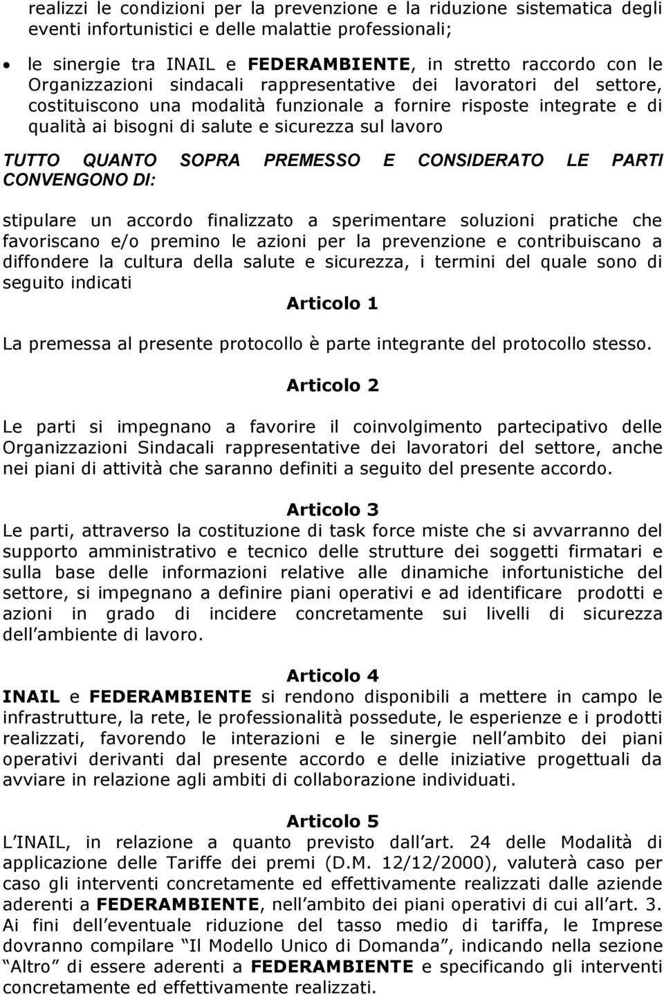 QUANTO SOPRA PREMESSO E CONSIDERATO LE PARTI CONVENGONO DI: stipulare un accordo finalizzato a sperimentare soluzioni pratiche che favoriscano e/o premino le azioni per la prevenzione e