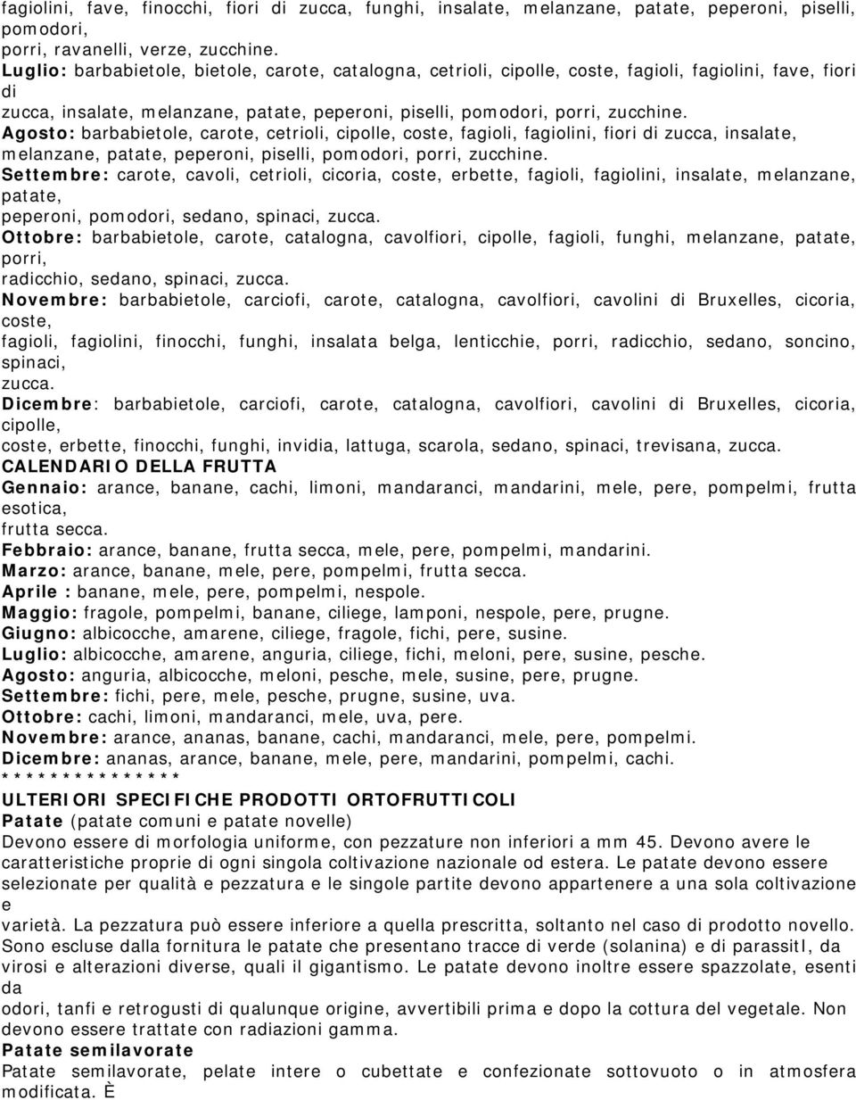 Agosto: barbabietole, carote, cetrioli, cipolle, coste, fagioli, fagiolini, fiori di zucca, insalate, melanzane, patate, peperoni, piselli, pomodori, porri, zucchine.