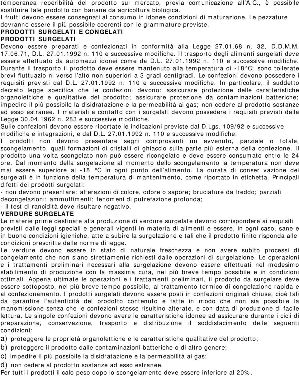 PRODOTTI SURGELATI E CONGELATI PRODOTTI SURGELATI Devono essere preparati e confezionati in conformità alla Legge 27.01.68 n. 32, D.D.M.M. 17.06.71, D.L. 27.01.1992 n. 110 e successive modifiche.