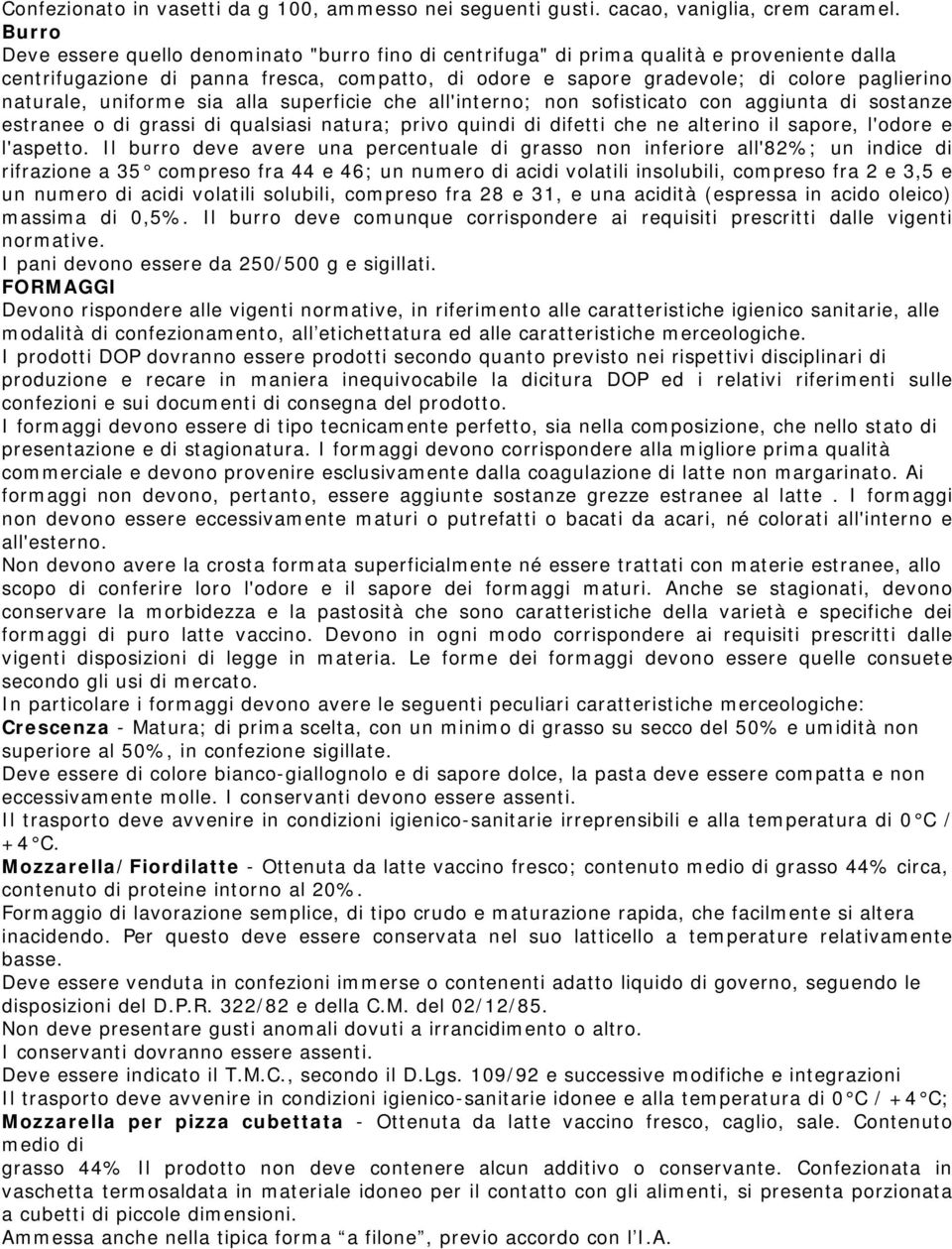 naturale, uniforme sia alla superficie che all'interno; non sofisticato con aggiunta di sostanze estranee o di grassi di qualsiasi natura; privo quindi di difetti che ne alterino il sapore, l'odore e